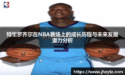 特里罗齐尔在NBA赛场上的成长历程与未来发展潜力分析